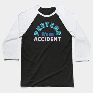 Pretend It's an Accident Baseball T-Shirt